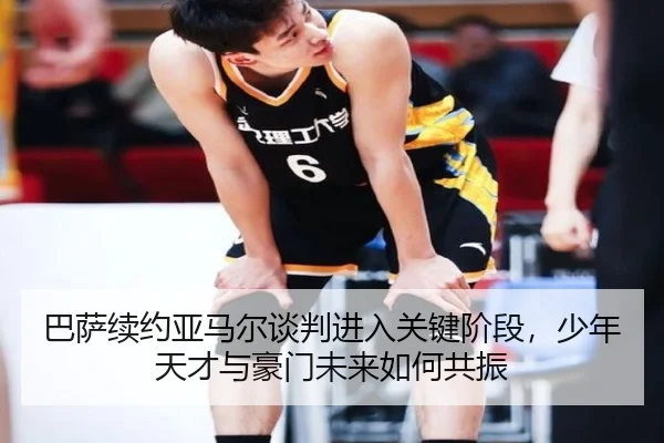 巴萨续约亚马尔谈判进入关键阶段，少年天才与豪门未来如何共振